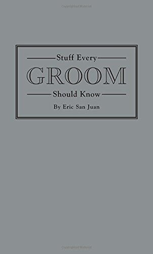 Stuff Every Groom Should Know - Essential Wedding Planning Guide by Eric San Juan | Perfect for Grooms, Best Men & Wedding Planners | Great Bachelor Party Gift & Marriage Preparation Resource