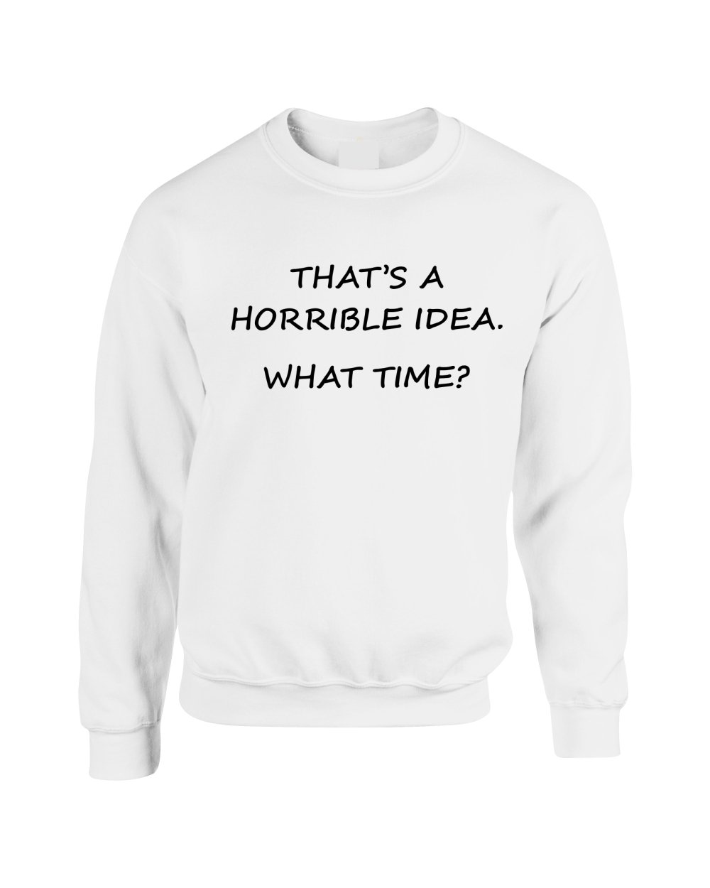 ALLNTRENDS Funny Sarcastic Adult Crewneck Sweatshirt - 'That's A Horrible Idea What Time' Graphic Tee | Cool Casual Outfit for Men & Women | Perfect for Parties, Gifts, and Everyday Wear