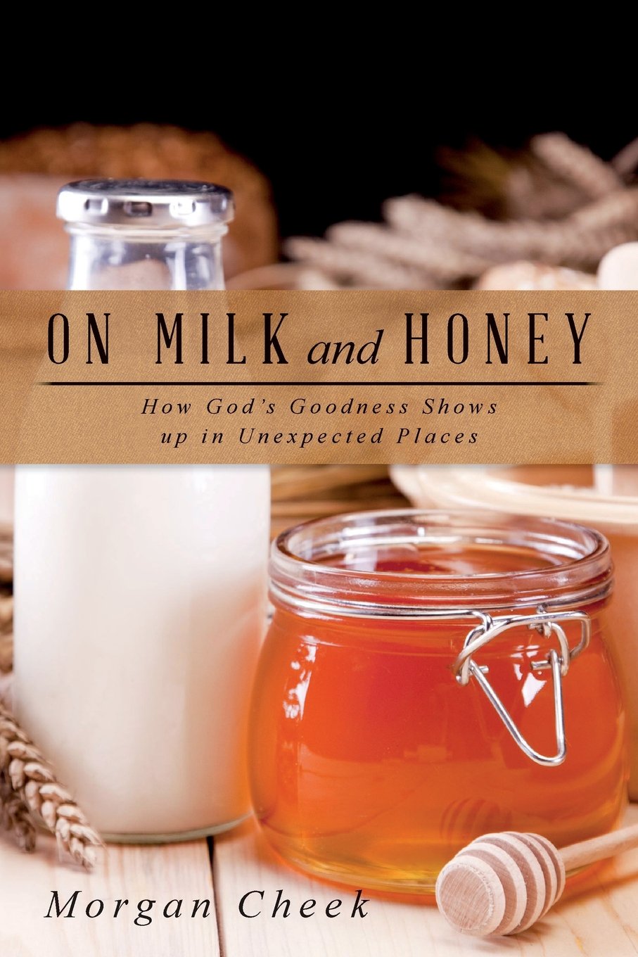 On Milk and Honey: Discovering God's Goodness in Unexpected Places - Perfect for Bible Study, Spiritual Growth & Christian Gift Ideas