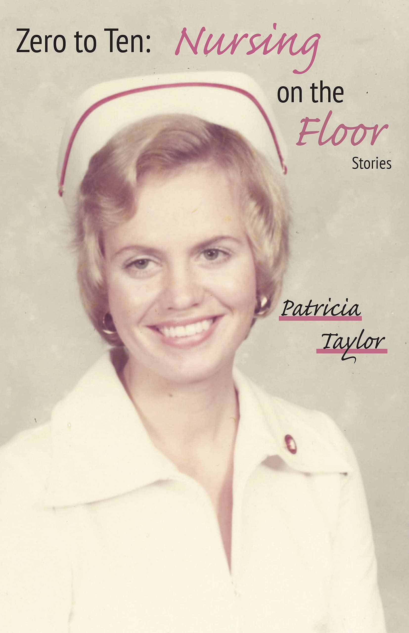 Zero to Ten: Nursing on the Floor - Essential Guide for New Nurses | Practical Tips & Techniques for Floor Nursing | Perfect for Nursing Students & Beginners