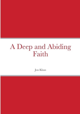 Deep and Abiding Faith - Inspirational Christian Book for Spiritual Growth | Perfect for Bible Study, Prayer Groups & Personal Devotion