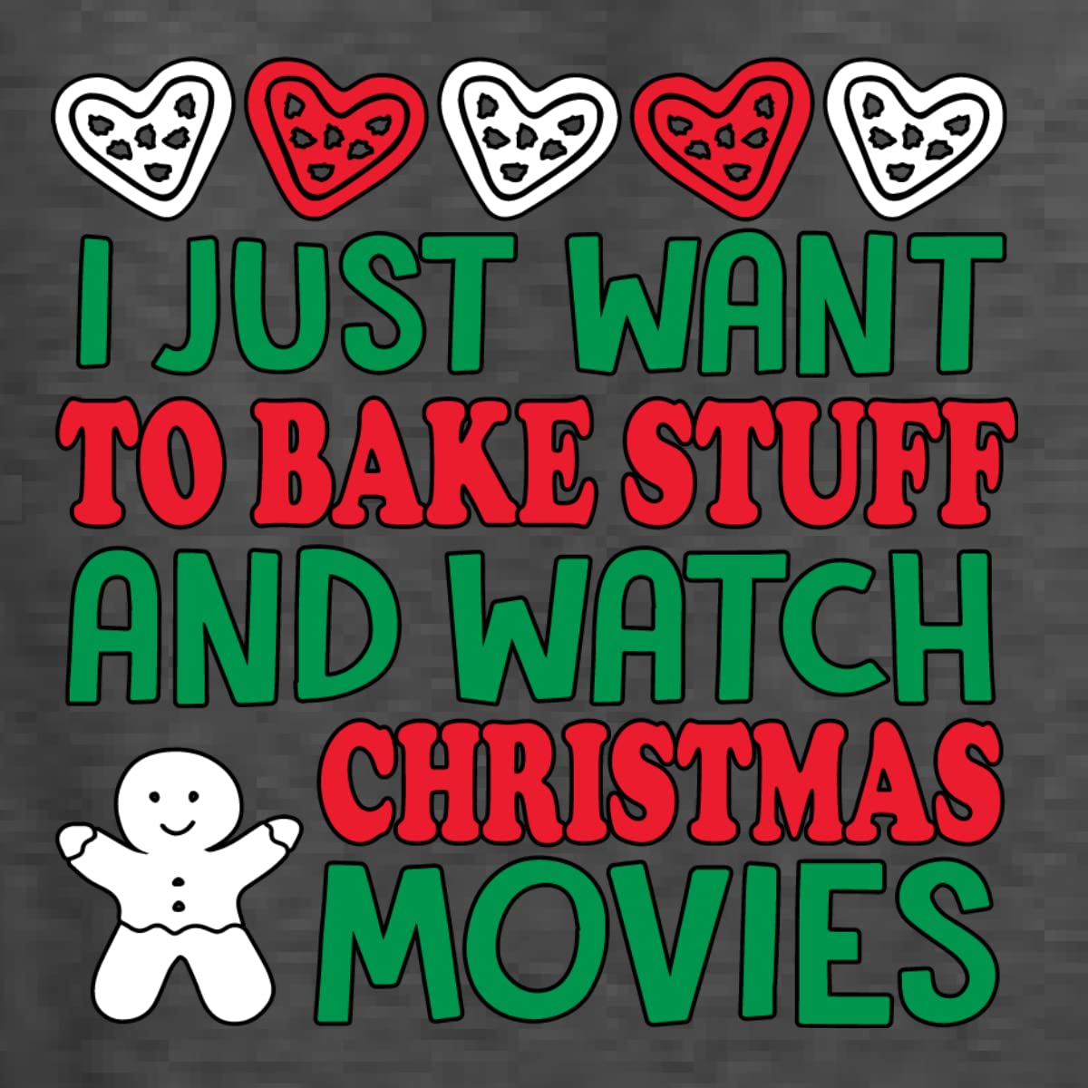 Funny Christmas Baking T-Shirt for Men - I Just Want to Bake Stuff and Watch Holiday Movies | Cozy Seasonal Outfit for Baking Parties & Festive Gatherings