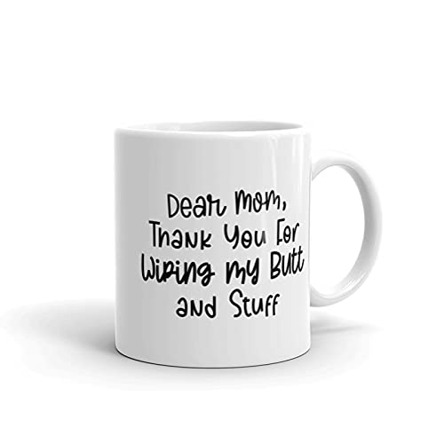 Funny Mother's Day Mug - Dear Mom Thank You For Wiping My Butt And Stuff - 11oz Ceramic Coffee Cup - Perfect Gift for Mom, Grandma, Wife - Great for Tea, Coffee & Hot Chocolate at Home or Office