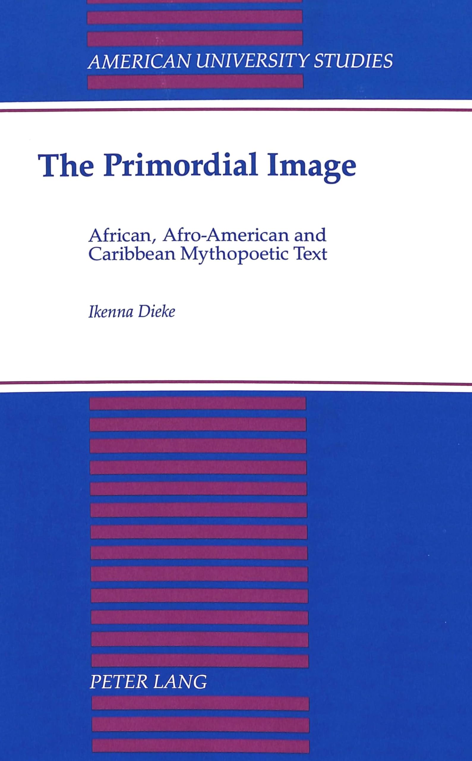 The Primordial Image: African, Afro-American and Caribbean Mythopoetic Text - American University Studies | Explore Cultural Mythology & Literary Analysis