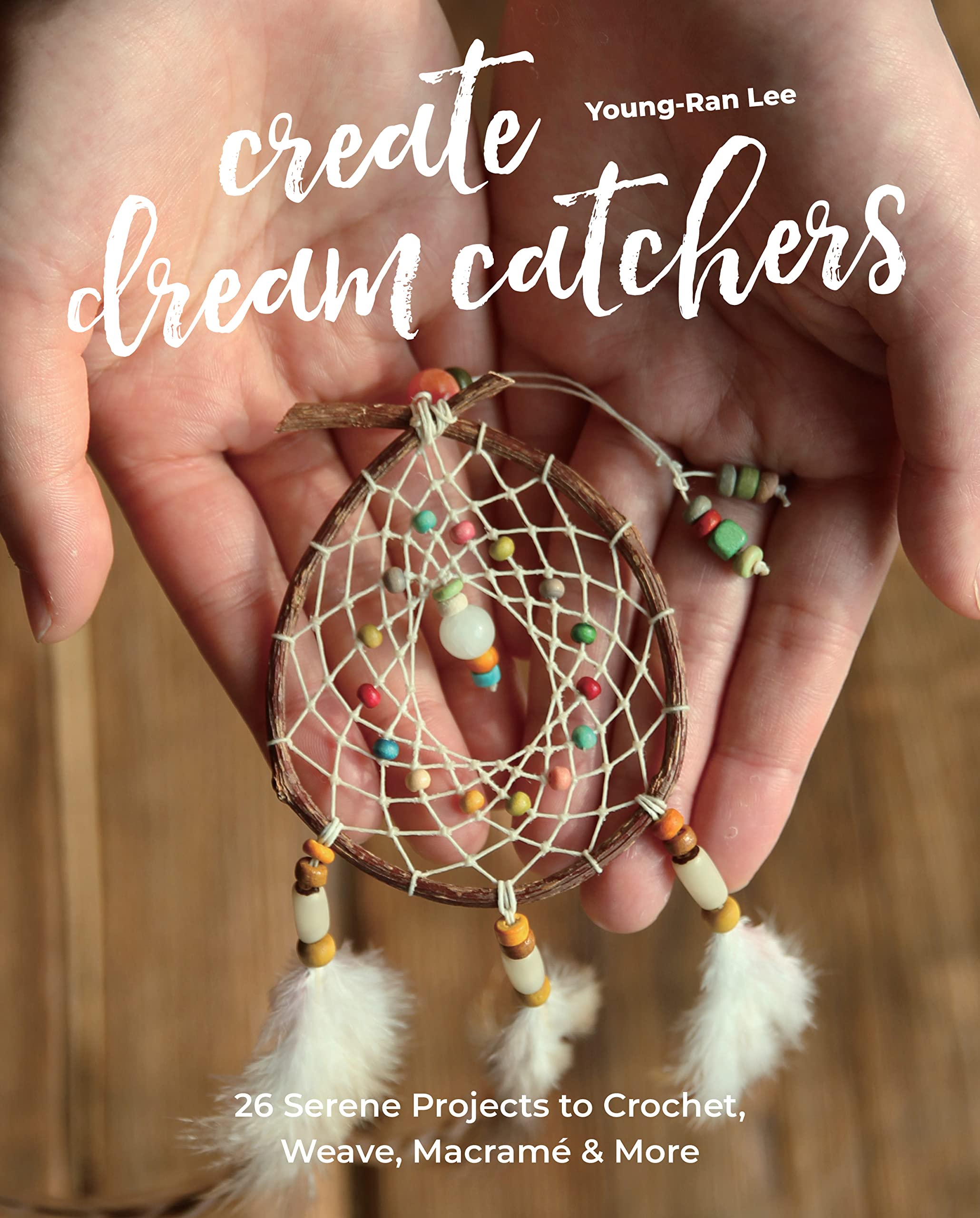 Create Dream Catchers: 26 Serene Crochet, Weave & Macramé Projects for Home Decor, Wall Hangings & Gifts | DIY Craft Kits for Relaxation & Meditation Spaces