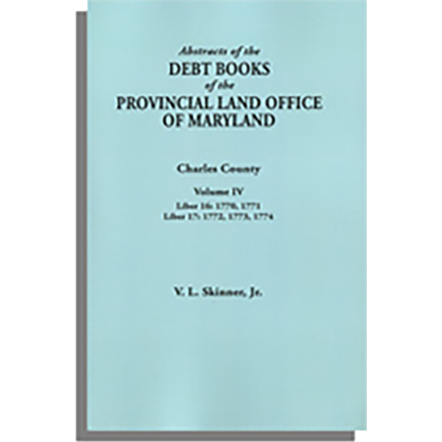 Abstracts of the Debt Books of the Provincial Land Office of Maryland, Charles County, Volume IV - Historical Genealogy Research & Colonial Property Records for Ancestry Research