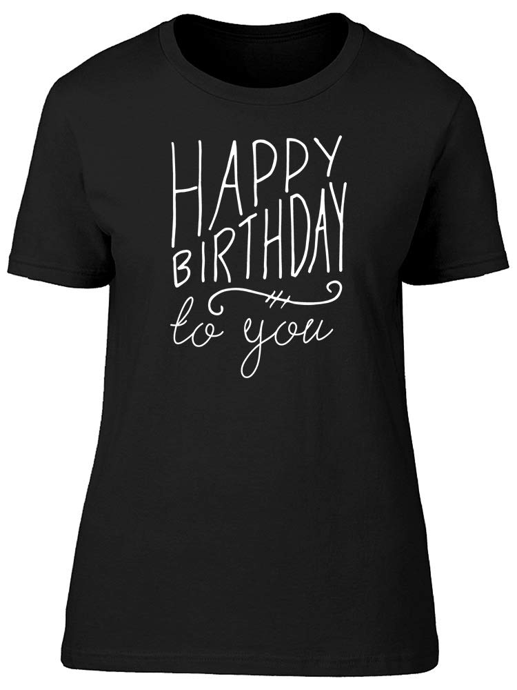 Smartprints Happy Birthday Quote T-Shirt for Women - Funny Birthday Gift Idea for Parties & Celebrations