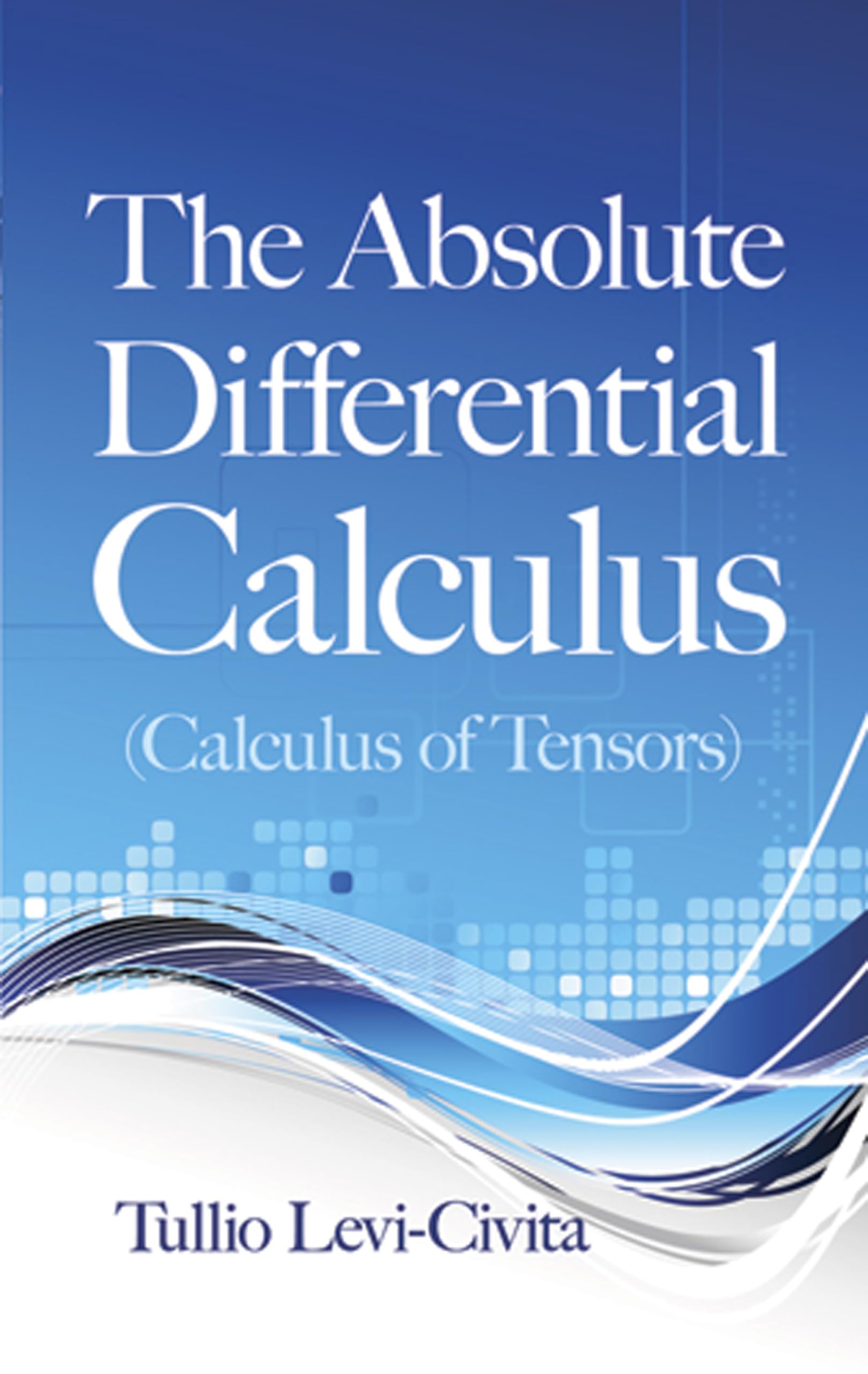 The Absolute Differential Calculus (Calculus of Tensors) - Dover Mathematics Book | Tensor Analysis for Physics & Engineering Applications
