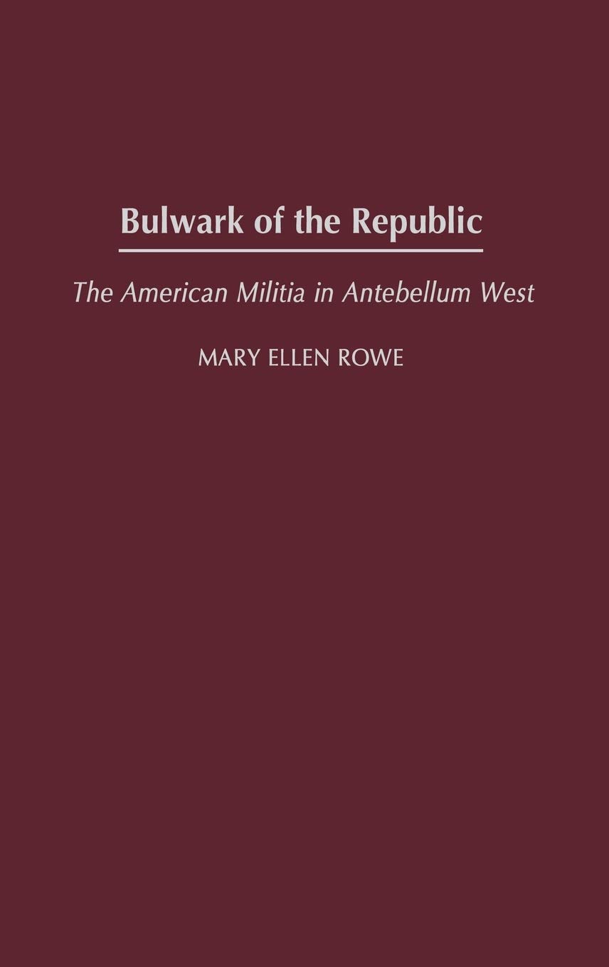 Bulwark of the Republic: The American Militia in Antebellum West - Historical Study of US Militia Systems | Perfect for History Students, Researchers & Civil War Enthusiasts