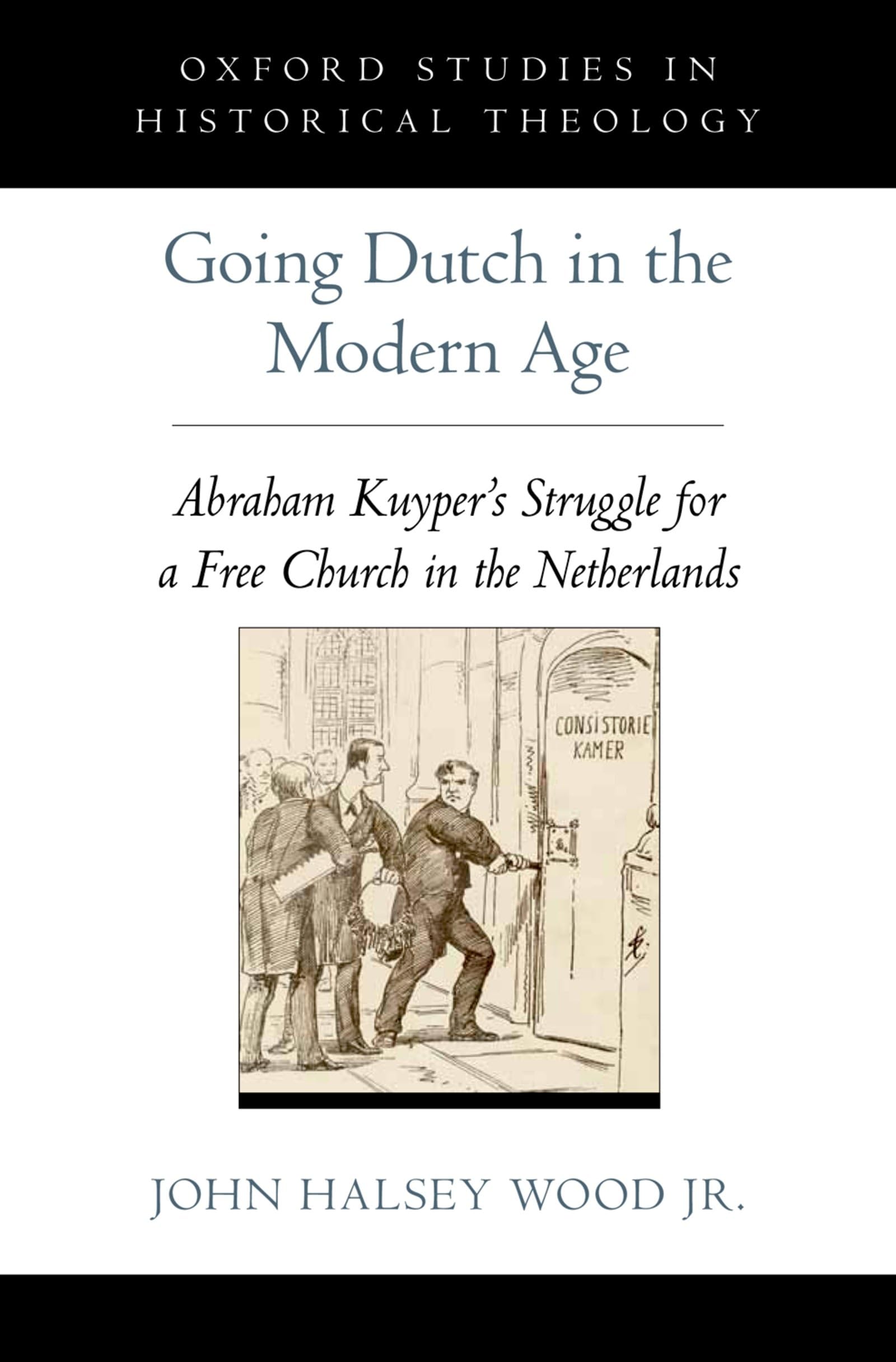 Going Dutch in the Modern Age: Abraham Kuyper's Struggle for a Free Church in the Netherlands - Historical Theology Book for Scholars & Church History Enthusiasts | Perfect for Academic Research & Religious Studies