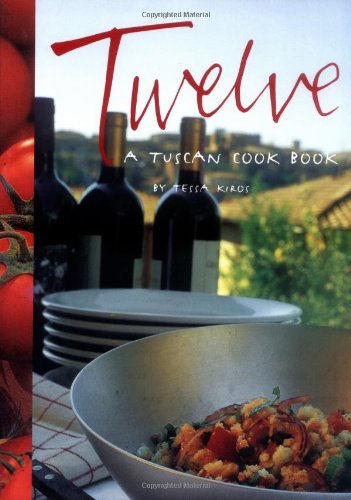 Twelve: Authentic Tuscan Cookbook - Traditional Italian Recipes for Home Cooking & Entertaining