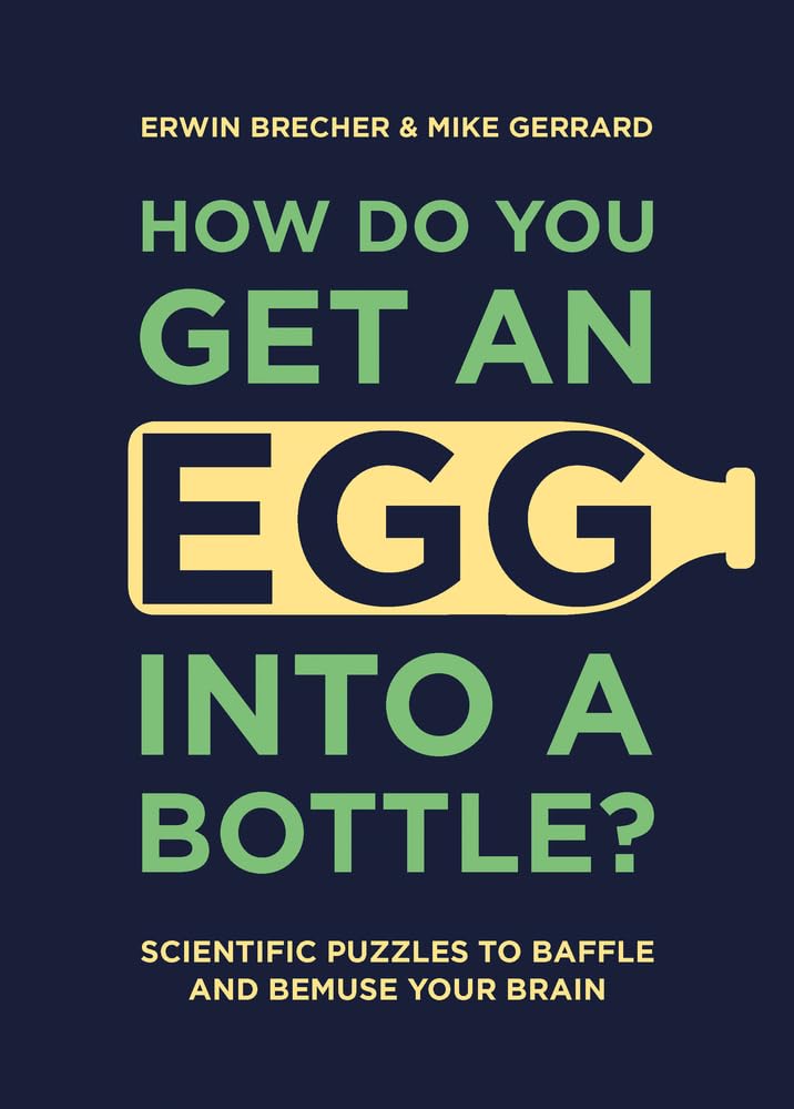 Scientific Brain Teasers: How to Put an Egg in a Bottle & Other Mind-Bending Puzzles for Family Game Night & STEM Learning