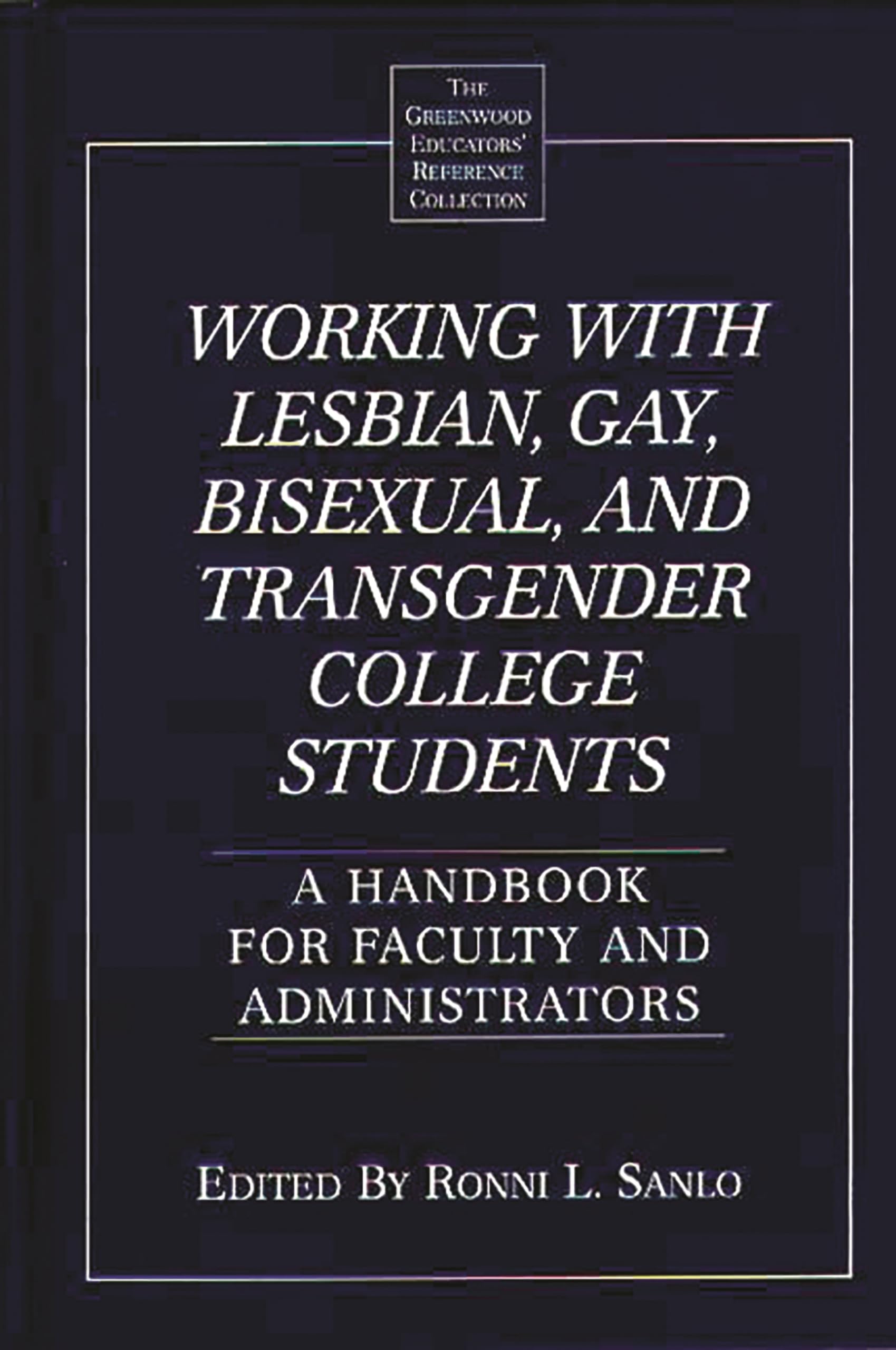 Working with LGBTQ+ College Students: A Handbook for Faculty and Administrators - The Greenwood Educators' Reference Collection | Campus Diversity Guide for Higher Education Professionals
