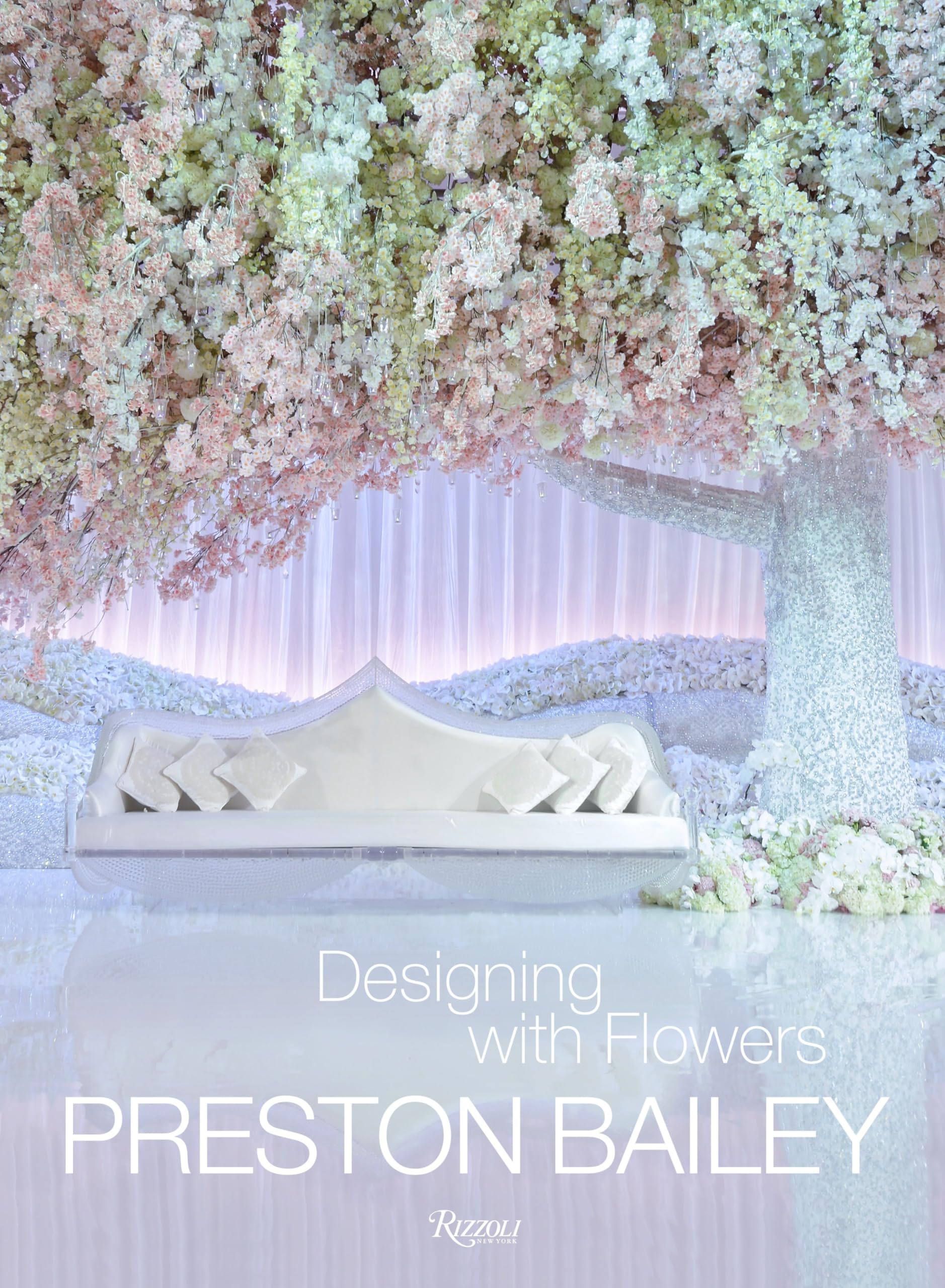 Preston Bailey: Floral Design Masterclass - Luxury Wedding & Event Decor Ideas for Stunning Celebrations
