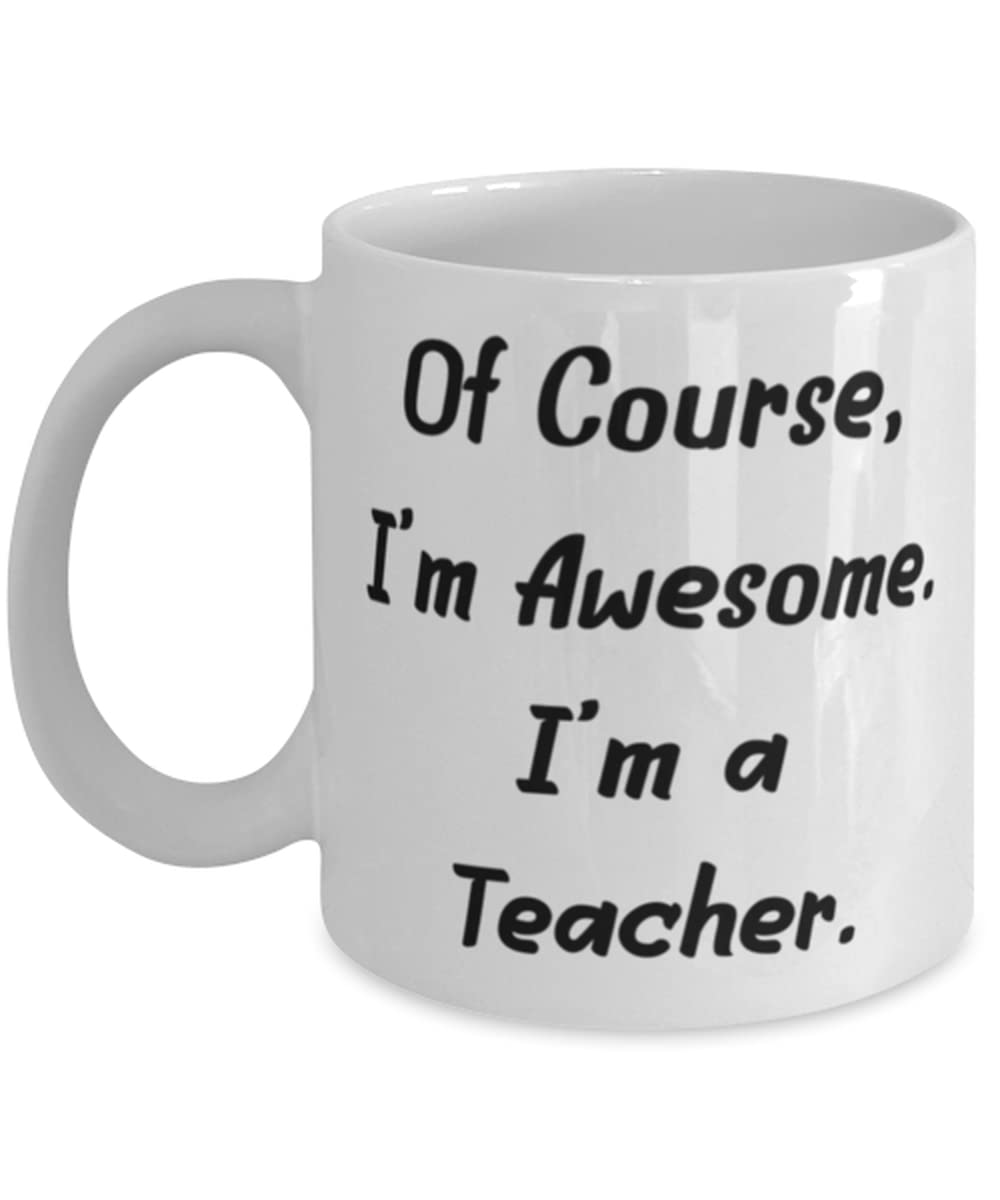 Awesome Teacher Gift Mug - 11oz & 15oz Coffee Cup with 'Of Course I'm Awesome I'm a Teacher' Quote - Perfect Present for Teachers, Friends & Colleagues - Great for Classroom, Office or Home Use