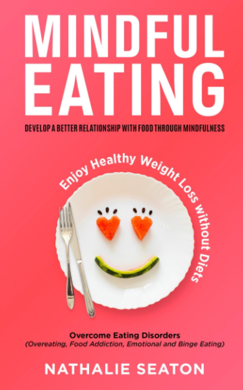 Mindful Eating Guide: Develop a Healthy Relationship with Food, Overcome Eating Disorders & Emotional Eating - Natural Weight Loss Without Diets | Perfect for Stress Relief, Emotional Wellness & Sustainable Weight Management