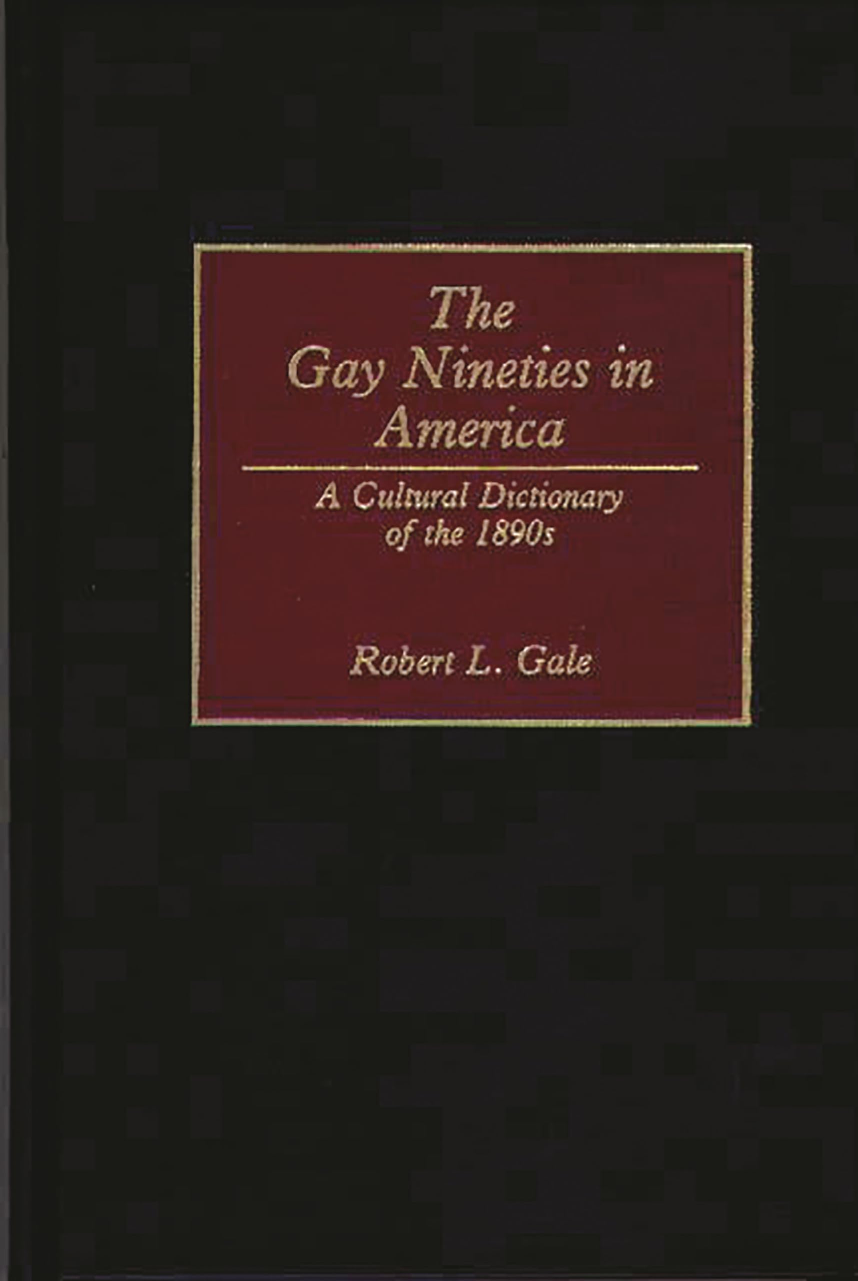 The Gay Nineties in America: A Cultural Dictionary of the 1890s - Explore Victorian-Era American History & Lifestyle for Research & Historical Enthusiasts