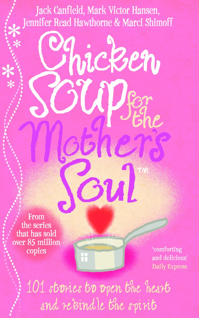 Chicken Soup for the Mother's Soul: 101 Inspirational Stories to Warm Hearts & Uplift Spirits - Perfect Gift for Mother's Day, Birthdays & Everyday Encouragement
