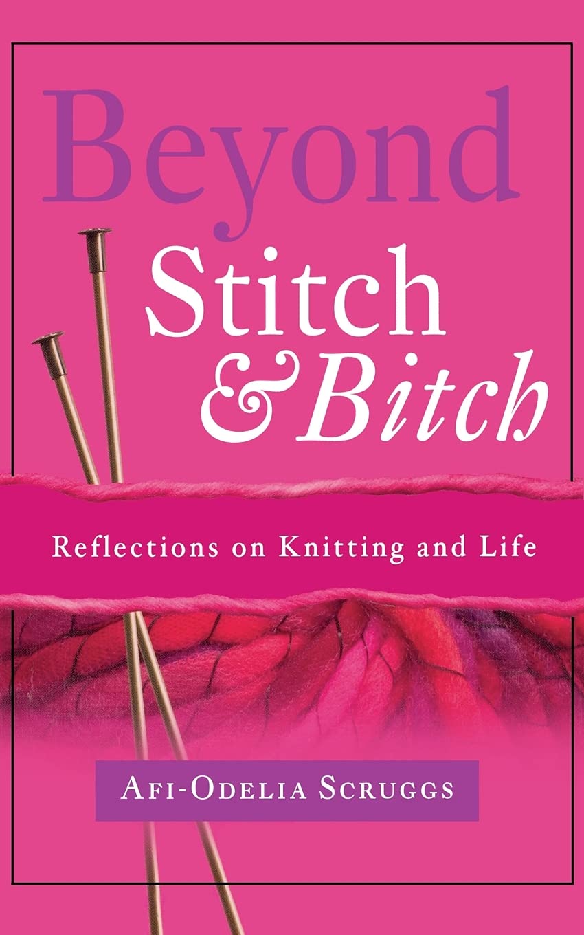 Beyond Stitch And Bitch: Reflections On Knitting And Life - Inspiring Knitting Book for Creative Minds | Perfect for Relaxation, Meditation & Crafting Community
