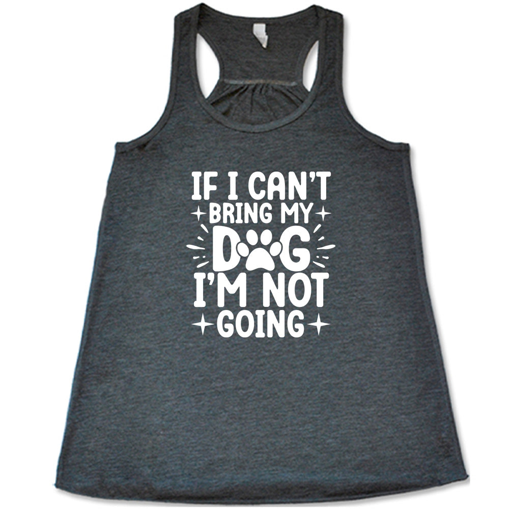 If I Can't Bring My Dog I'm Not Going T-Shirt - Funny Dog Lover Shirt for Pet Owners, Dog Walks & Outdoor Adventures