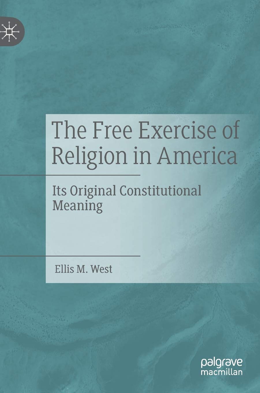 Religious Freedom in America: The Original Constitutional Meaning & Historical Context for Faith-Based Practices