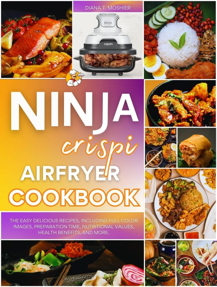 Ninja Crispi Air Fryer Cookbook: Easy & Delicious Recipes with Full-Color Images, Prep Times, Nutrition Facts & Health Benefits | Perfect for Quick Meals, Healthy Cooking & Air Fryer Beginners