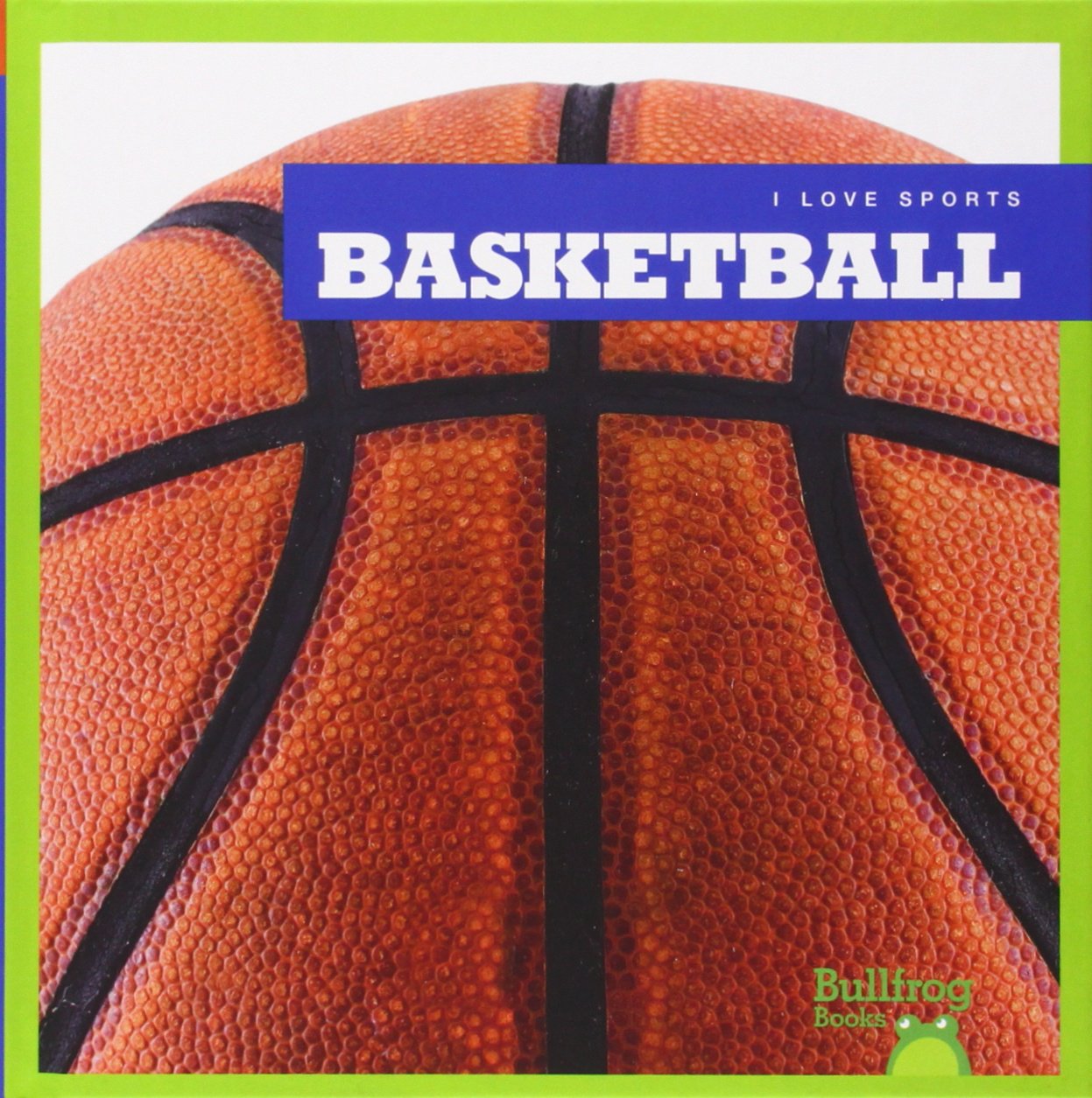 Best Basketball for Kids & Teens - Bullfrog Books: I Love Sports Series - Perfect for Indoor & Outdoor Play, School PE, and Backyard Games