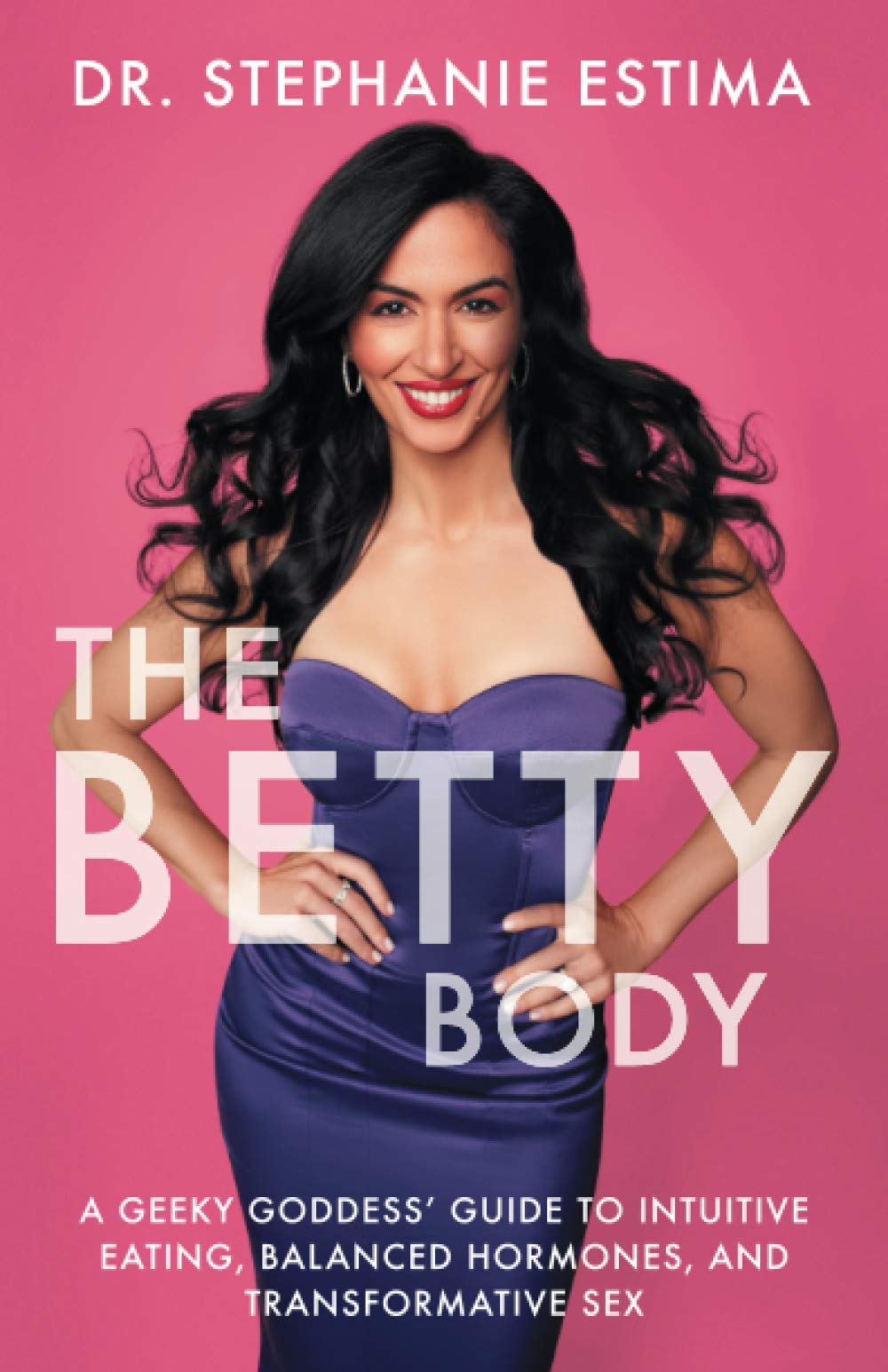 The Betty Body: A Geeky Goddess' Guide to Intuitive Eating, Hormone Balance & Sexual Transformation - Self-Care Book for Women's Wellness & Empowerment