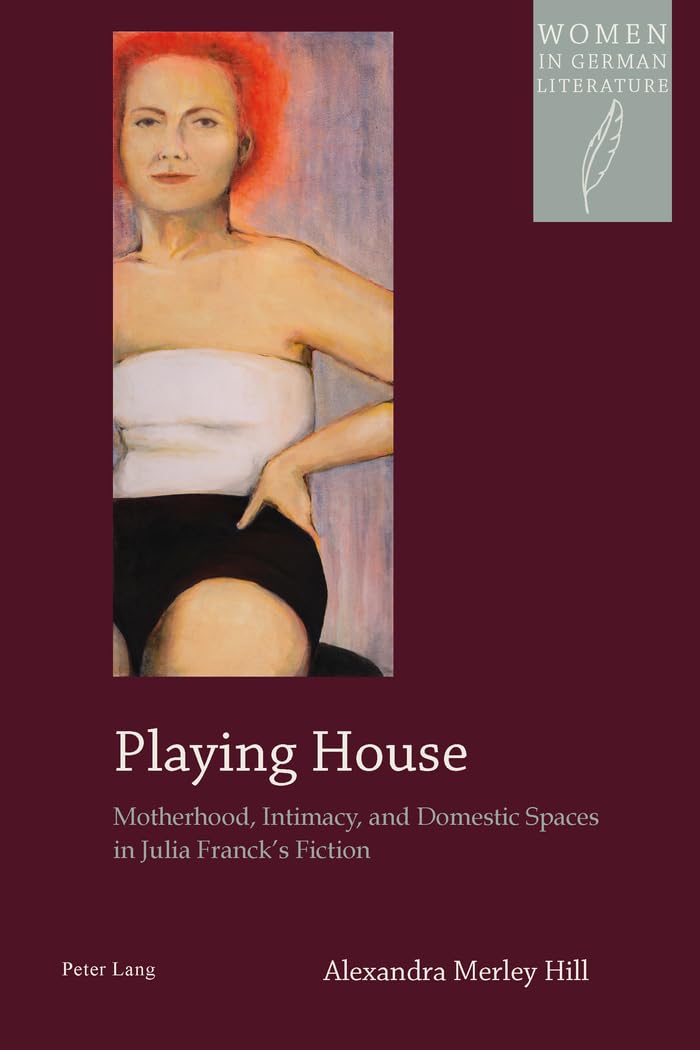 Playing House: Motherhood, Intimacy and Domestic Spaces in Julia Franck's Fiction - Women Gender & Sexuality in German Literature - Perfect for Literary Studies & Feminist Book Clubs