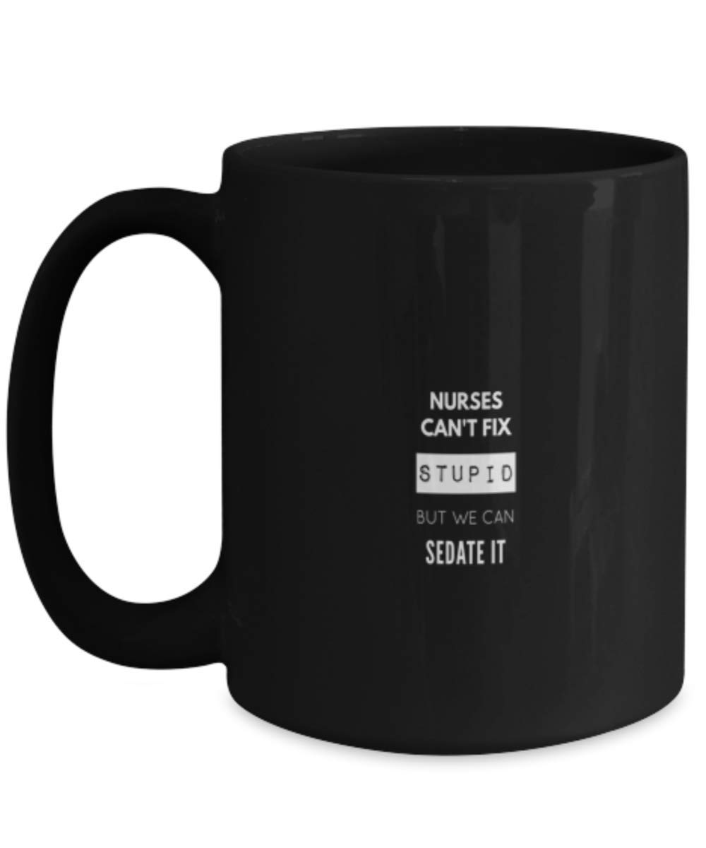 Funny Coffee Mug for Nurses - 'Can't Fix Stupid But Can Sedate It' Quote - Great Gift for Medical Professionals - Perfect for Hospitals, Clinics & Break Rooms