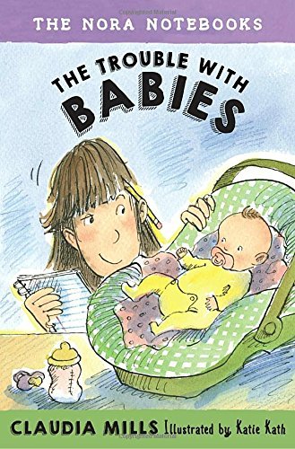 The Trouble with Babies (The Nora Notebooks) by Claudia Mills | Children's Chapter Book for Ages 7-10 | Perfect for Bedtime Reading & Classroom Discussions