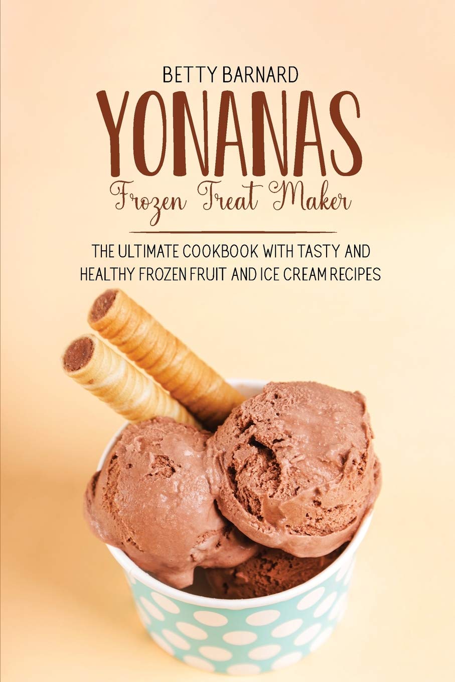 Yonanas Frozen Treat Maker - Healthy Homemade Ice Cream & Frozen Dessert Recipes Cookbook | Perfect for Summer Snacks, Kids Treats & Vegan Desserts
