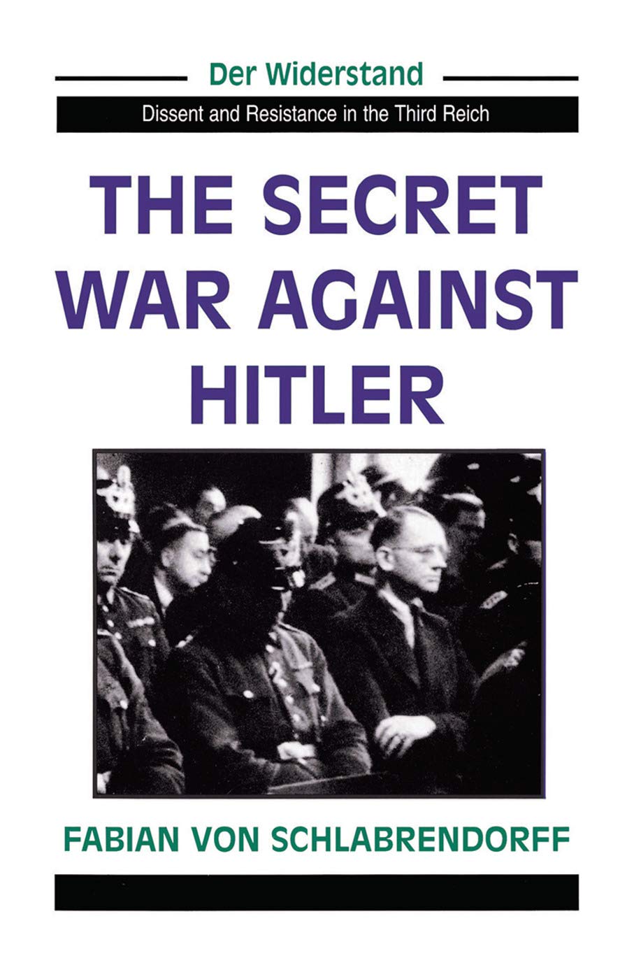 The Secret War Against Hitler: Resistance & Dissent in Nazi Germany - WWII History Book for History Buffs & Classroom Studies