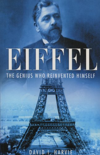 Eiffel: The Genius Who Reinvented Himself - Biography of Gustave Eiffel & The Man Who Rebuilt Babel by David I Harvie | Historical Engineering Book for Architecture Enthusiasts & History Lovers