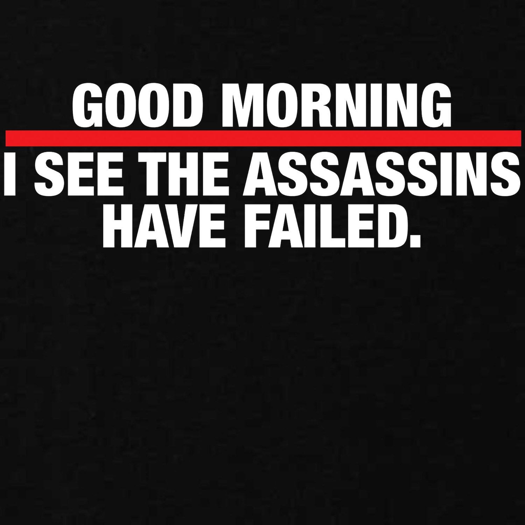 Good Morning I See The Assassins Have Failed Funny Sweatshirt - Classic Crew Neck Pullover for Men & Women - Perfect for Casual Wear, Gifts, and Humor Lovers