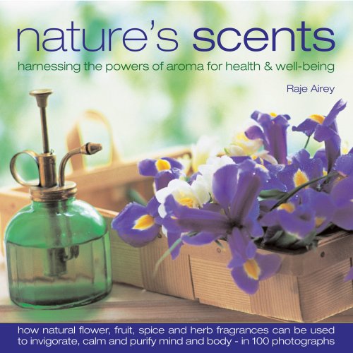 Nature's Scents: Harnessing the Power of Aromatherapy with Natural Flowers, Herbs, Spices & Fruits for Health & Wellness - 120 Inspirational Photos Guide for Relaxation, Meditation & Home Fragrance