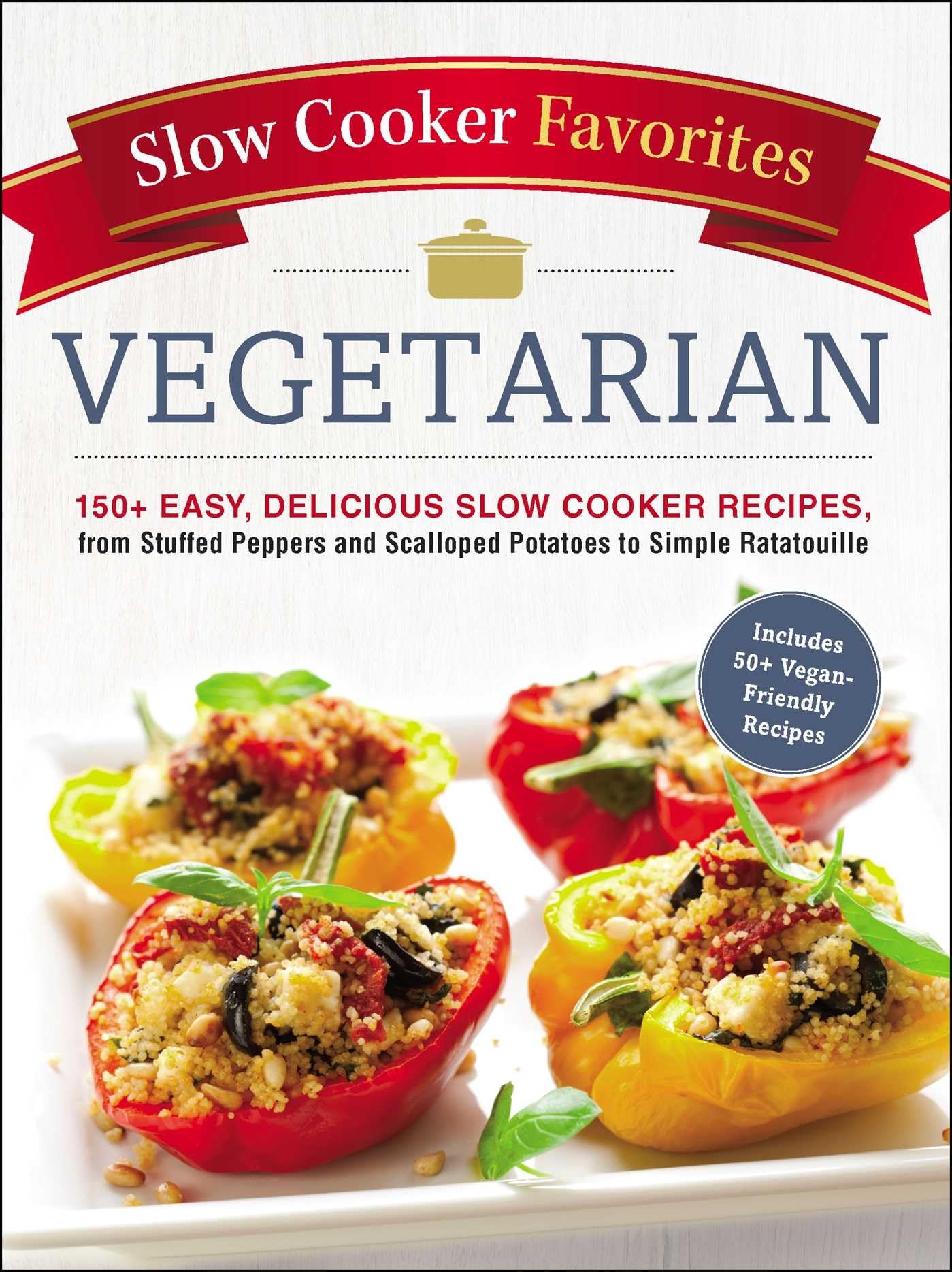 Slow Cooker Vegetarian Cookbook: 150+ Easy & Delicious Recipes - Stuffed Peppers, Scalloped Potatoes, Ratatouille & More | Perfect for Meal Prep, Family Dinners & Healthy Eating