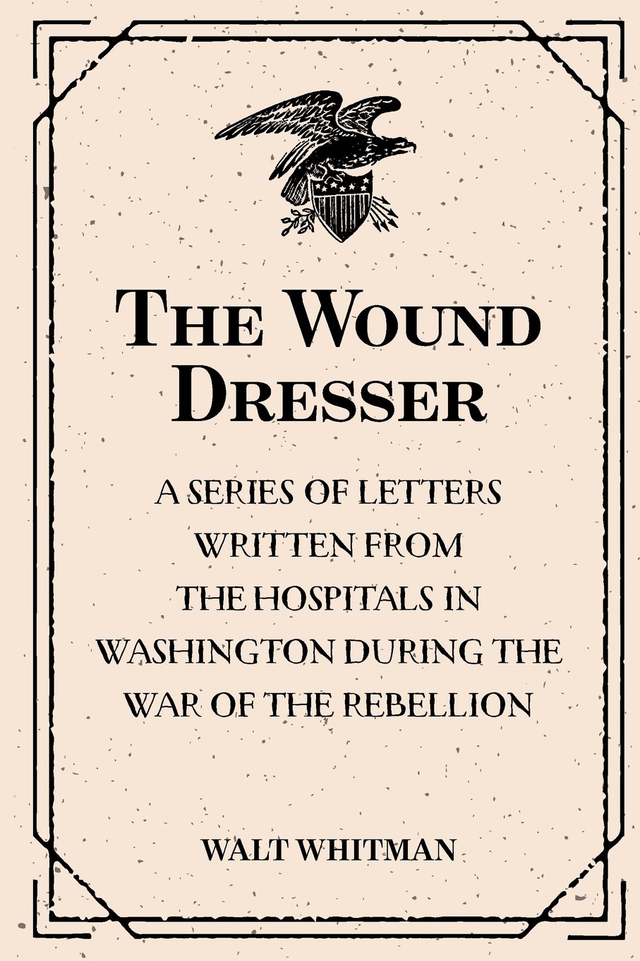 The Wound Dresser: Civil War Hospital Letters from Washington - Historical Nonfiction Book for American History Enthusiasts & Military Medicine Researchers