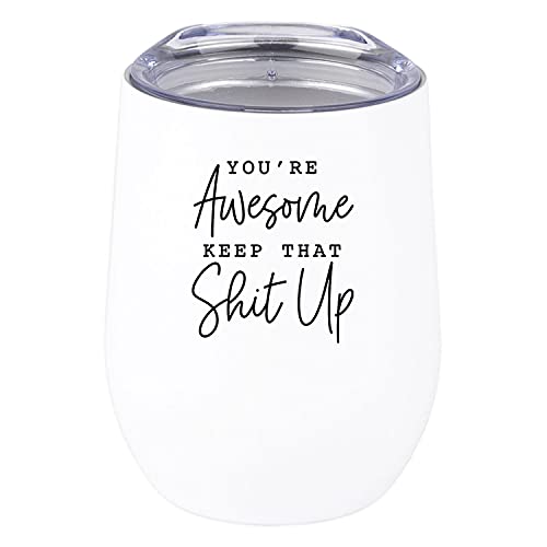 You're Awesome Keep That Shit Up