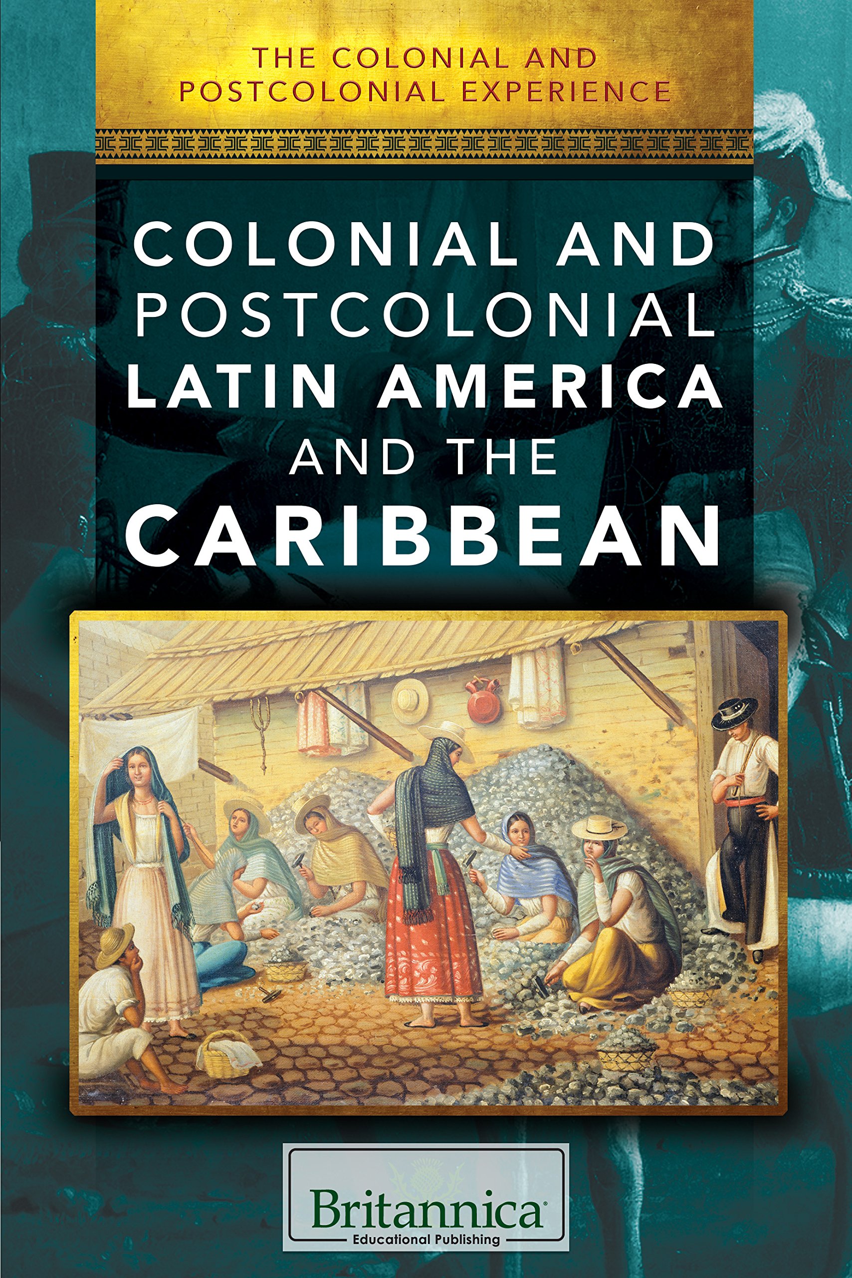 Colonial and Postcolonial Latin America and the Caribbean - History Book on Colonialism & Independence Movements | Academic Study, Research & Classroom Resource