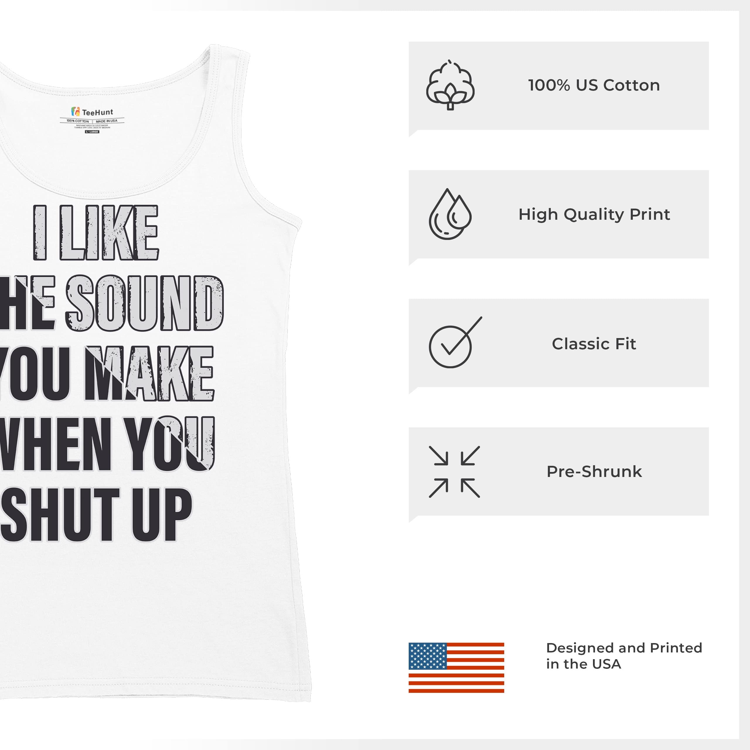 Funny Women's Tank Top - 'I Like The Sound You Make When You Shut Up' Sarcastic Quote Tee | Perfect for Girls Night Out, Bachelorette Parties & Casual Wear