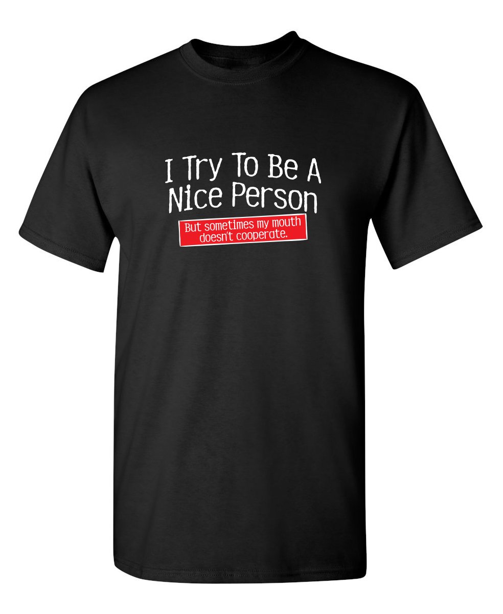 Funny Sarcastic Graphic T-Shirt - I Try To Be A Nice Person Novelty Tee for Men & Women | Perfect for Casual Wear, Gifts, and Humorous Occasions
