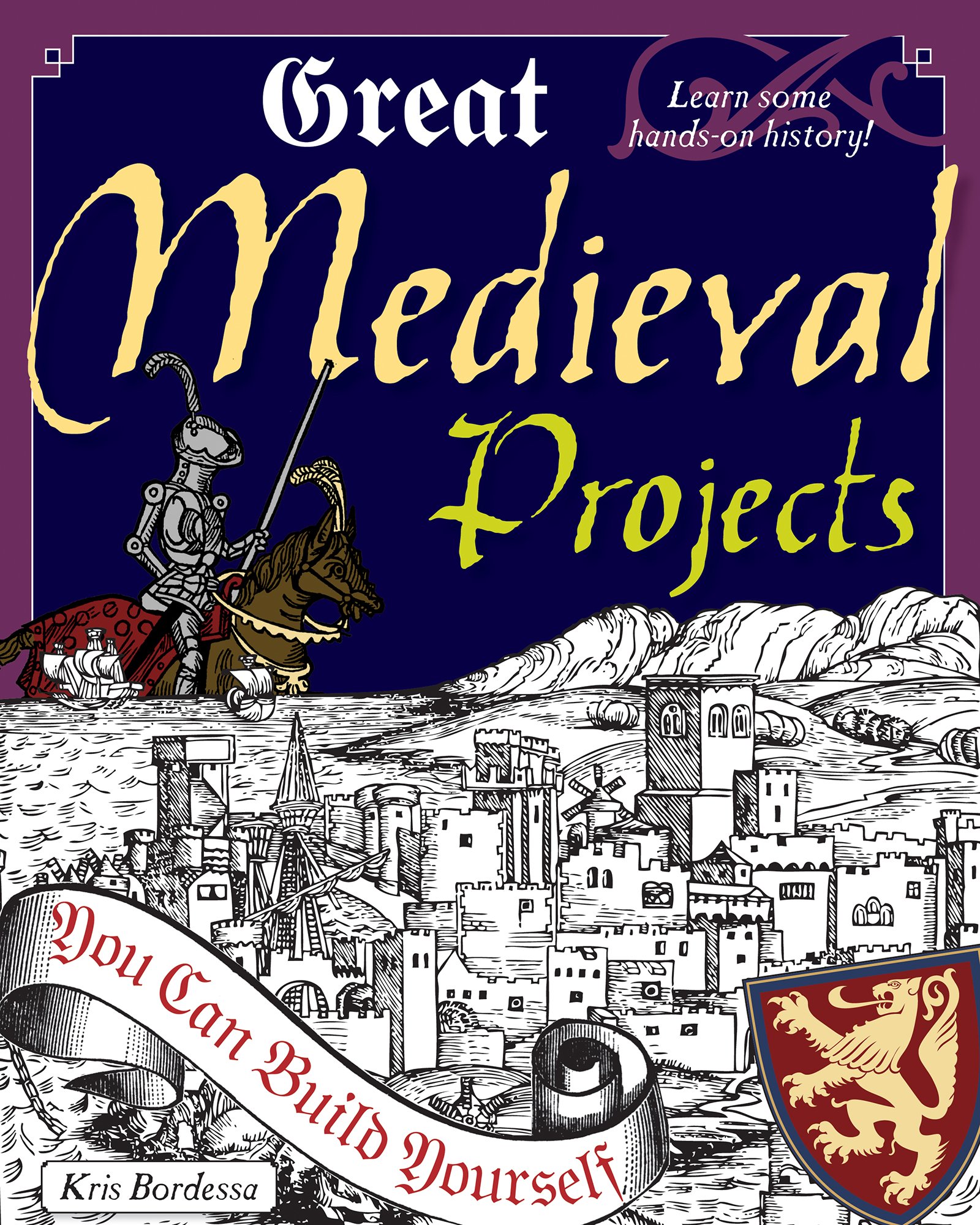 Great Medieval Projects: DIY Build Your Own Castle, Knight Armor & More | Fun Historical Crafts for Kids & Adults | Perfect for School Projects, Ren Fairs & Home Decor