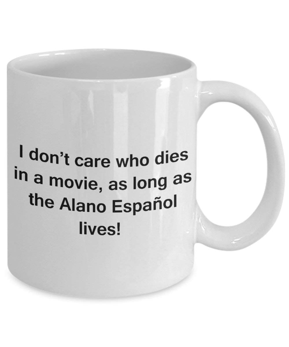 Funny Dog Lover Coffee Mug - 'I Don't Care Who Dies, As Long As The Alano Español Lives' - Ceramic Cup for Coffee, Tea & Hot Drinks - Perfect Gift for Dog Owners, Pet Lovers & Spanish Mastiff Enthusiasts - Great for Home, Office or Gifts