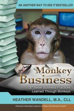 Monkey Business: 37 Better Business Practices Learned Through Monkeys - Paperback by Heather A. Wandell | 2012 Edition | Business Strategy & Leadership Development Book for Entrepreneurs