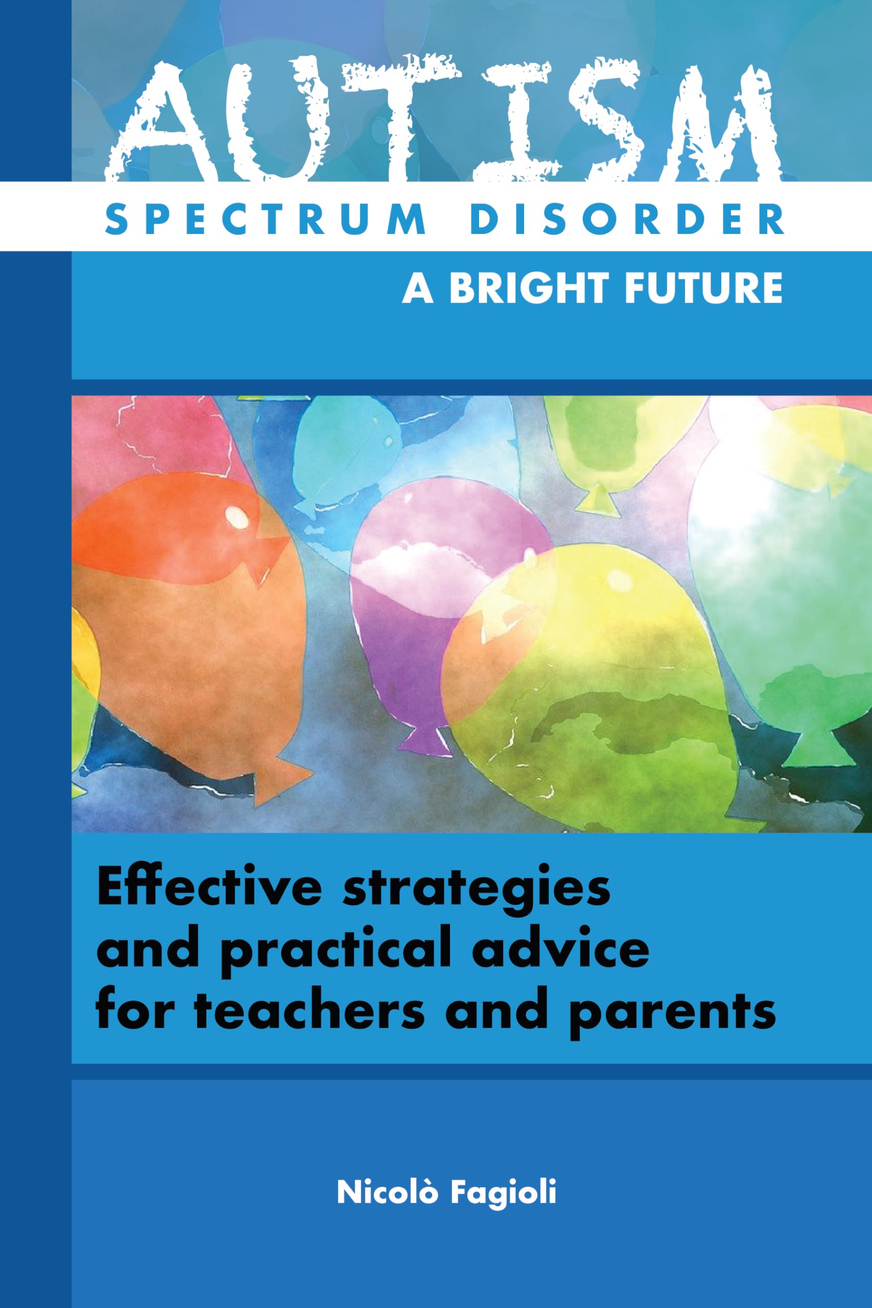Autism Spectrum Disorder, A Bright Future: Effective Strategies & Practical Guidance for Teachers & Parents – Classroom & Home Support for Learning & Daily Life