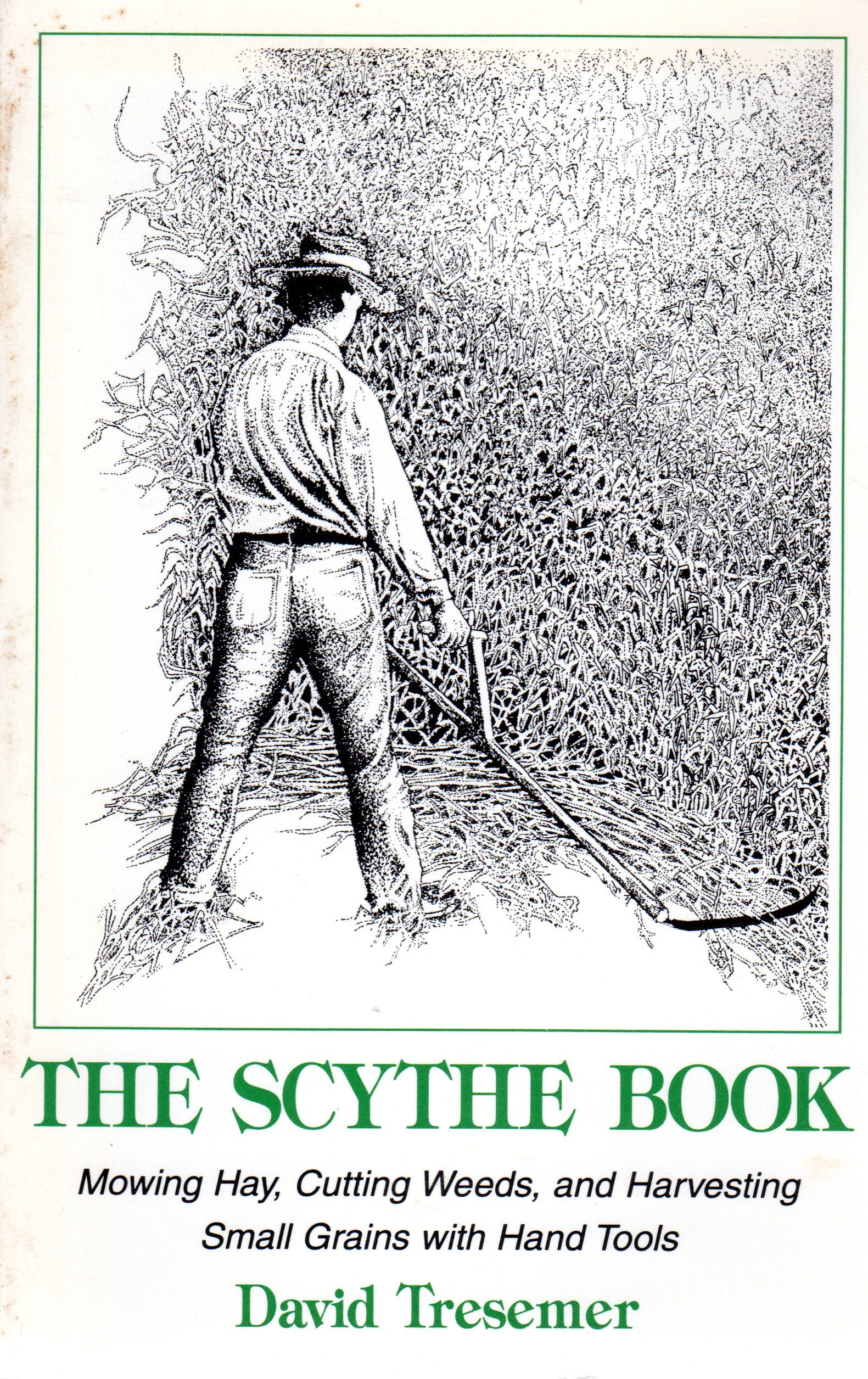 The Scythe Book: A Complete Guide to Mowing Hay, Cutting Weeds & Harvesting Small Grains with Hand Tools - Perfect for Homesteading, Sustainable Farming & Traditional Agriculture