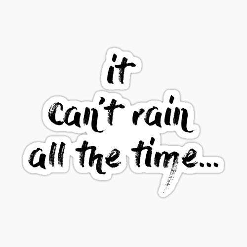 Can't Rain All The Time Sticker - Waterproof Vinyl Decal for Cars, Trucks, Laptops, Windows & Walls - Motivational Car Sticker for Rainy Days & Tough Times