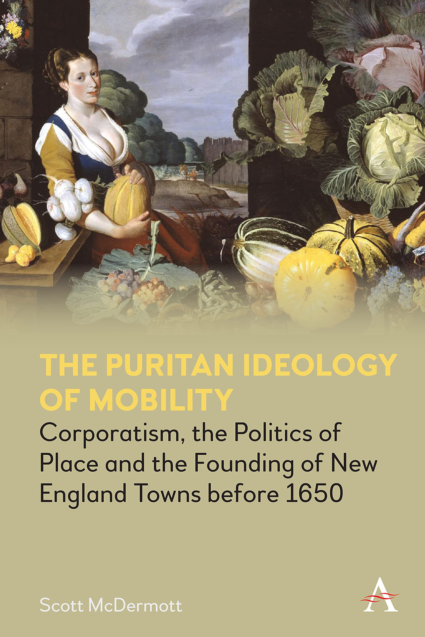 The Puritan Ideology of Mobility: Corporatism, Politics of Place & Founding of New England Towns Before 1650 - Anthem Intercultural Transfer Studies | Historical Research & Academic Study on Early American Settlements