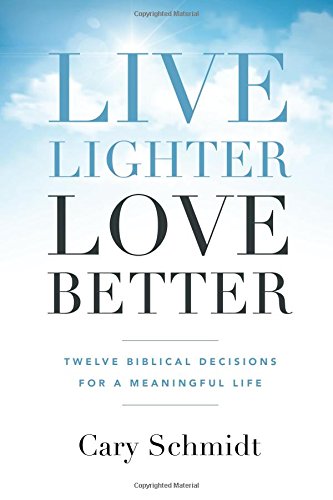 Live Lighter, Love Better: 12 Biblical Decisions for Meaningful Christian Living - Daily Devotional & Spiritual Growth Guide